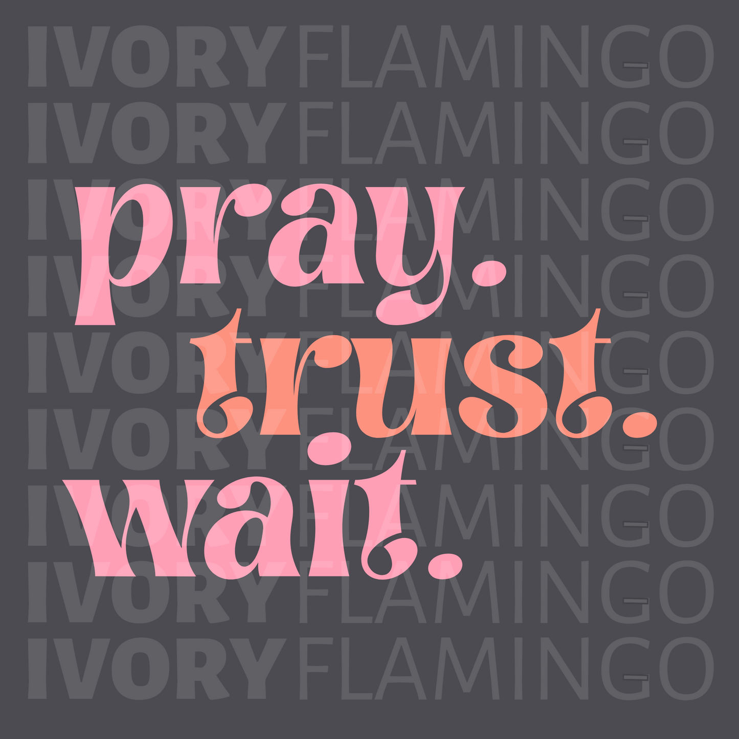 Pray. Trust. Wait.