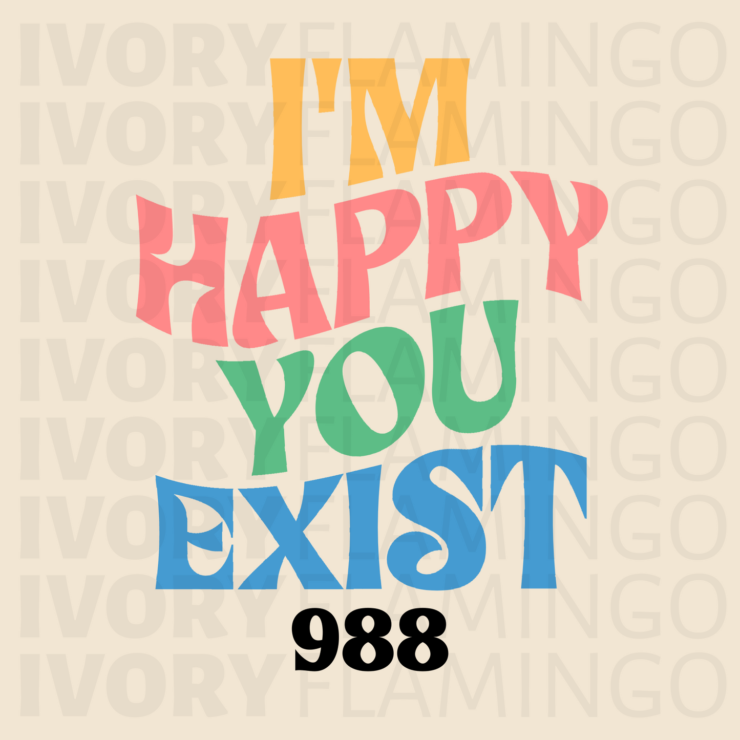 I'm Happy You Exist